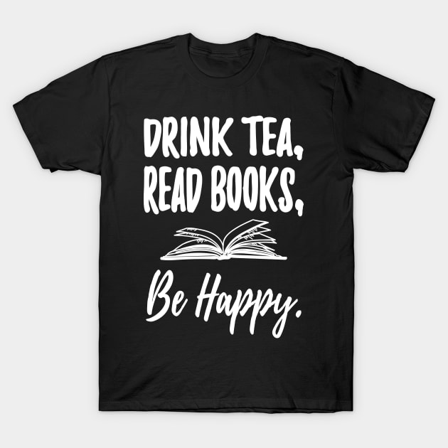 Drink tea read books be happy T-Shirt by captainmood